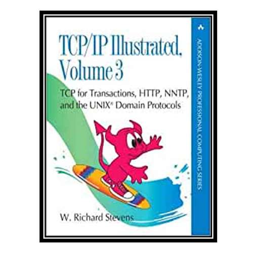 کتاب TCP/IP Illustrated: v. 3: TCP for Transactions, HTTP, NNTP and the Unix Domain Protocols اثر W. Richard Stevens انتشارات مؤلفین طلایی