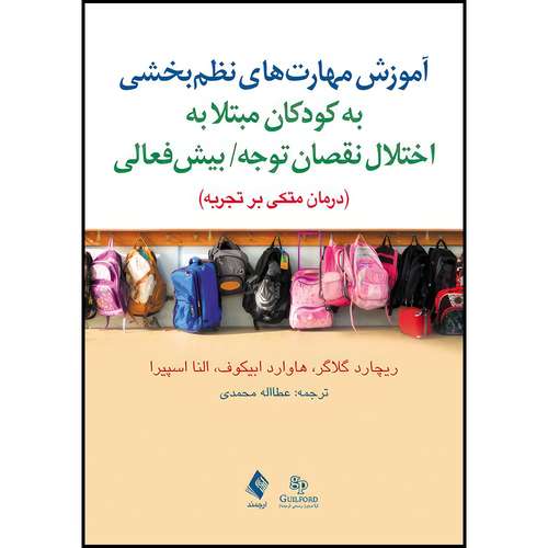 کتاب آموزش مهارت های نظم بخشی به کودکان مبتلا به اختلال نقصان توجه/ بیش فعالی اثر ریچارد گلاگر و هاوارد ابیکوف و النا اسپیرا ترجمه عطااله محمدی انتشارات ارجمند