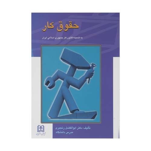 کتاب حقوق کار به ضمیمه قانون کار جمهوری اسلامی ایران اثر دکتر ابولفضل رنجبری