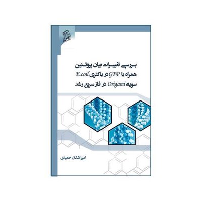 کتاب بررسی تغییرات بیان پروتئین همراه با GFP در باکتری E.coil سویه Origami در فاز سریع رشد اثر امیر اشکان حمیدی نشر فرهوش