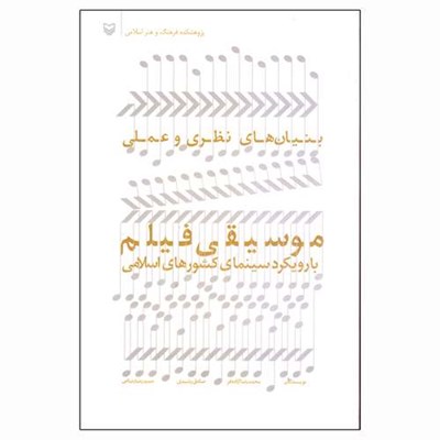 کتاب بنیان های نظری و عملی موسیقی فیلم با رویکرد سینمای کشورهای اسلامی اثر جمعی از نویسندگان انتشارات سوره مهر