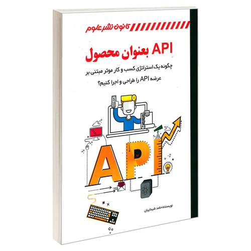 کتاب API بعنوان محصول: چگونه يك استراتژي كسب و كار مؤثر مبتني بر عرضه API را طراحي و اجرا كنيم؟ اثر حامد شیداییان انتشارات کانون نشر علوم 
