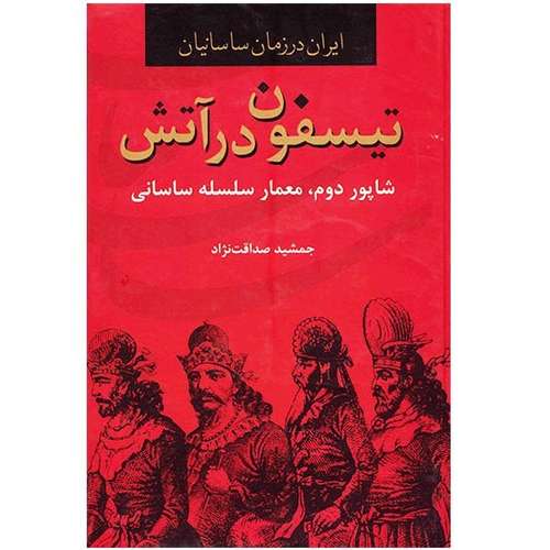 کتاب تیسفون در آتش، ایران در زمان ساسانیان اثر جمشید صداقت نژاد