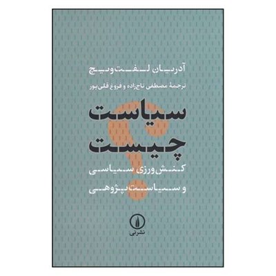 کتاب سیاست چیست: کنش‌ورزی سیاسی و سیاست‌پژوهی اثر آدریان لفت ویچ ترجمه مصطفی تاج زاده و فروغ قلی پور ترجمه نشر نی چاپ اول