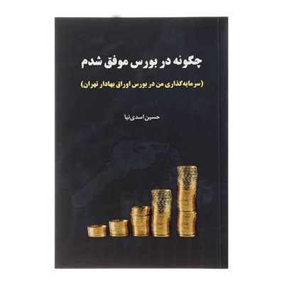 کتاب چگونه در بورس موفق شدم اثر حسین اسدی نیا