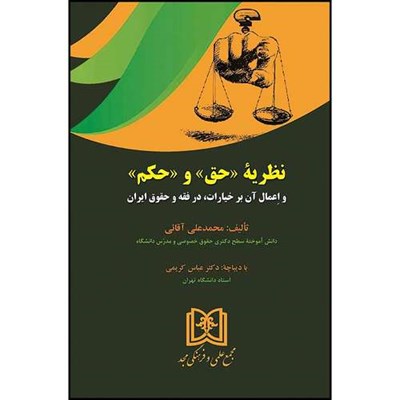 کتاب نظریه (حق) و (حکم) و اعمال آن بر خیارات، در فقه و حقوق ایران  اثر محمدعلی آقایی انتشارات مجمع علمی و فرهنگی مجد