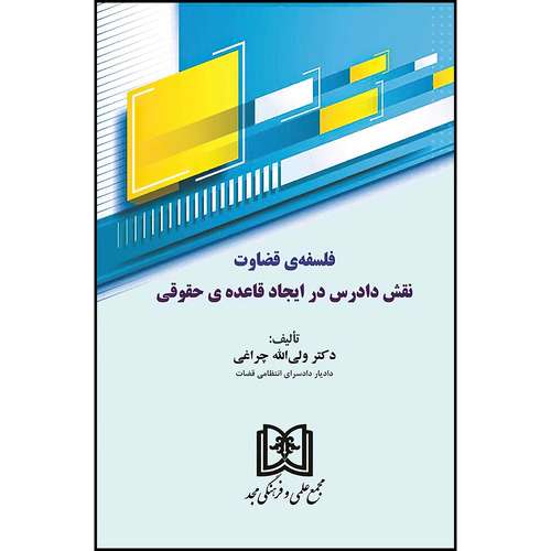 کتاب فلسفه ی قضاوت؛ نقش دادرس در ایجاد قاعده ی حقوقی (ویراست دوم) اثر دکتر ولی الله چراغی انتشارات مجمع علمی و فرهنگی مجد