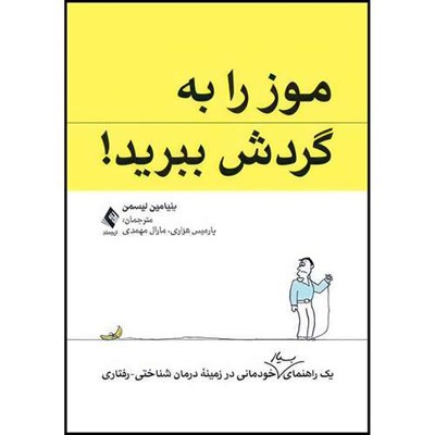 کتاب موز را به گردش ببرید! یک راهنمای بسیار خودمانی در زمینه درمان شناختی-رفتاری اثر بنیامین لیسمن انتشارات ارجمند