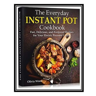 کتاب The Everyday Instant Pot Cookbook: Fast, Delicious, and Foolproof Recipes for Your Electric Pressure Cooker اثر Wood, Olivia انتشارات مؤلفین طلایی