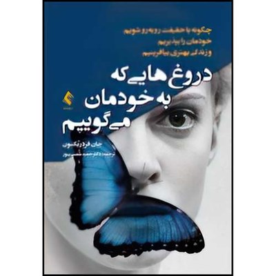 کتاب دروغ هایی که به خودمان میگوییم چگونه با حقیقت روبه رو شویم، خودمان را بپذیریم و زندگی بهتری بیافرینیم اثر جان فردریکسون انتشارات ارجمند