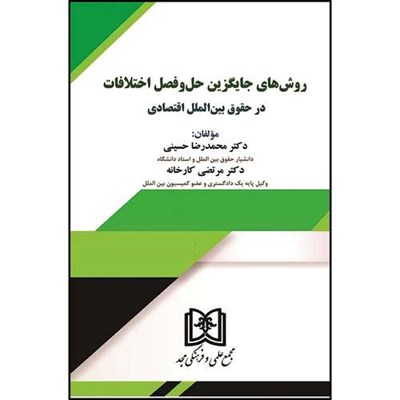 کتاب روش های جایگزین حل و فصل اختلافات در حقوق بین الملل اقتصادی اثر دکترمحمدرضاحسینی و دکتر مرتضی کارخانه انتشارات مجمع علمی و فرهنگی مجد