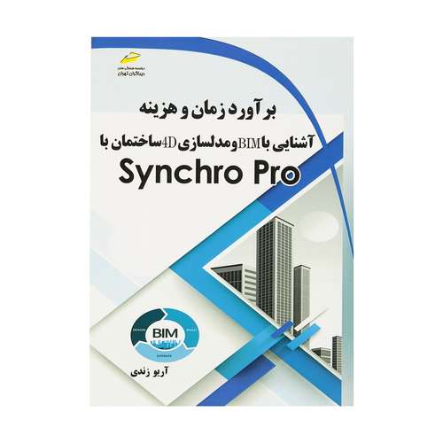کتاب برآورد زمان و هزینه آشنایی با BIM و مدلسازی 4D ساختان با Synchro Pro اثر آریو زندی نشر دیباگران تهران