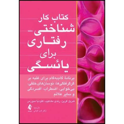 کتاب کتاب کار شناختی- رفتاری برای یائسگی برنامه گام به گام برای غلبه بر گرگرفتگیها،نوسان های خلقی و سایر علائم اثر شریل گرین و رندی مک‌کیب و کلودیو سورس انتشارات ارجمند