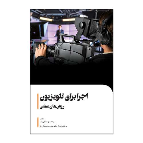 کتاب اجرا برای تلویزیون: روش های عملی اثر سيد حسن جمالي نيك انتشارات سیمای شرق