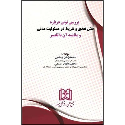 کتاب بررسی نوین درباره نقش تعدی و تفریط در مسئولیت مدنی و مقایسه آن با تقصیر  اثر محمد زمان رستمی و محمد هادی رستمی انتشارات مجمع علمی و فرهنگی مجد