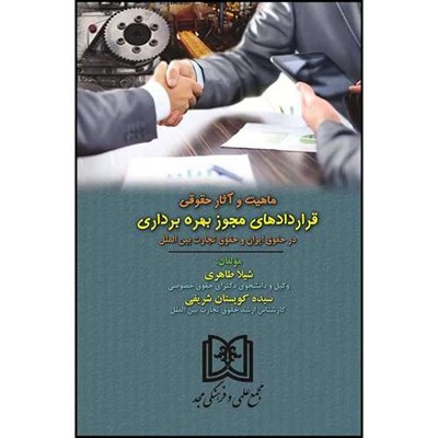 کتاب ماهیت و آثار حقوقی قراردادهای مجوز بهره برداری در حقوق ایران و حقوق تجارت بین الملل  اثر شیلا طاهری و سیده کویستان شریفی انتشارات مجمع علمی و فرهنگی مجد