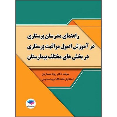 کتاب راهنمای مدرسان پرستاری در آموزش اصول مراقبت پرستاری در بخش‌های مختلف بیمارستان اثر دکتر ربابه معماریان انتشارات جامعه نگر