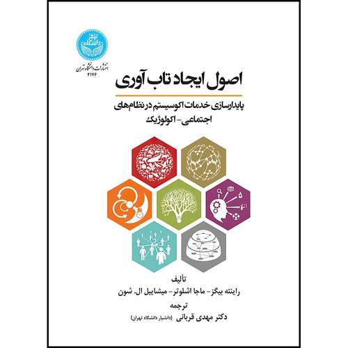 کتاب اصول ایجاد تاب آوری: پایدار سازی خدمات اکوسیستم در نظام های اجتماعی- اکولوژیک اثر راینته بیگر و ماجا و میشاییل ال شون ترجمه دکتر مهدی قربانی انتشارات دانشگاه تهران