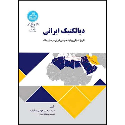 کتاب دیالکتیک ایرانی تاریخ تحلیلی روابط خارجی ایران در خاورمیانه اثر دکتر سیدمحمد هوشی سادات انتشارات دانشگاه تهران