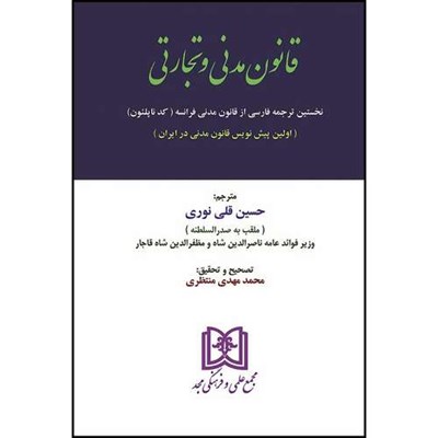 کتاب قانون مدنی و تجارتی فرانسه(ویراست دوم) (نخستین ترجمه فارسی از قانون مدنی فرانسه (کد ناپلئون)) اثر حسین قلی نوری ترجمه محمد مهدی منتظری انتشارات مجمع علمی و فرهنگی مجد