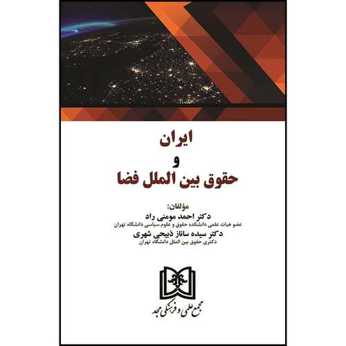 کتاب ایران و حقوق بین الملل فضا اثر دکتر احمد مومنی راد و دکتر سیده ساناز ذبیحی شهری انتشارات مجمع علمی و فرهنگی مجد