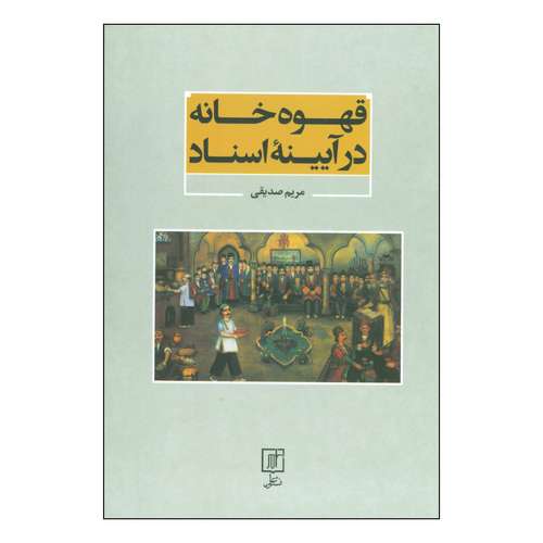 کتاب قهوه خانه در آیینه اسناد اثر مریم صدیقی نشر علم