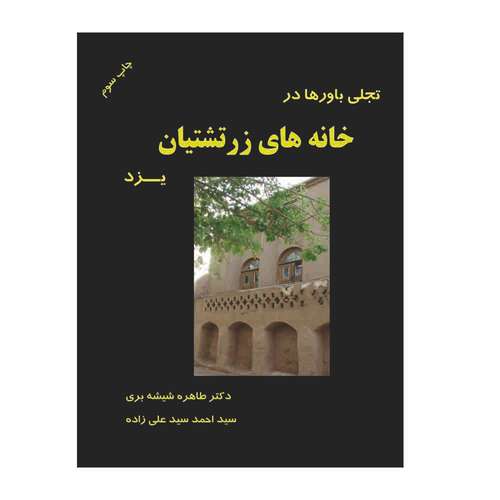 کتاب تجلی باور های خانه های زرتشتیان یزد اثر طاهره شیشه بری و سیداحمدسیدعلی زاده انتشارات سیدعلی زاده