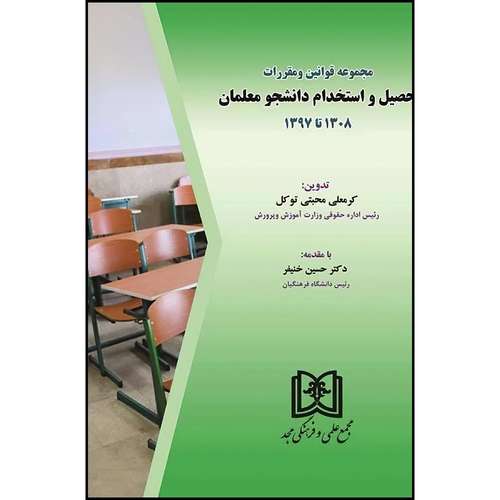 کتاب مجموعه قوانین و مقررات تحصیل و استخدام دانشجو معلمان (1308 تا 1397) اثر کرمعلی محبتی توکل انتشارات مجمع علمی و فرهنگی مجد