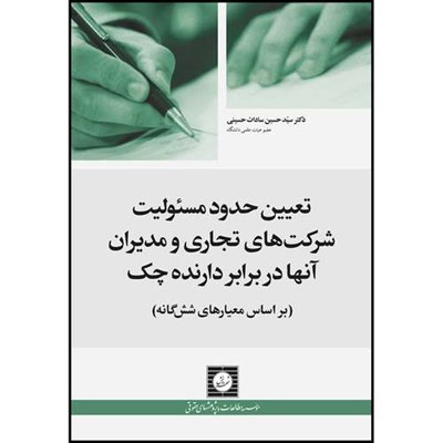 کتاب تعیین حدود مسئولیت شرکت های تجاری و مدیران آنها در برابر دارنده چک (بر اساس معیارهای شش گانه) اثر سید حسین سادات حسینی انتشارات شهر دانش