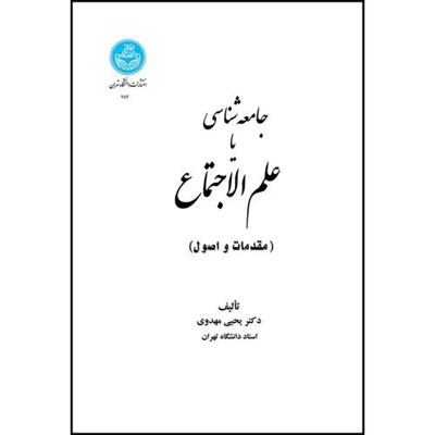 کتاب جامعه شناسی ،یا، علم الاجتماع (مقدمات و اصول). اثر دکتر یحیی مهدوی انتشارات دانشگاه تهران