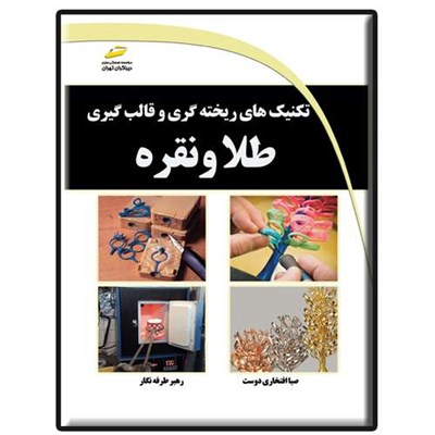 کتاب تکنیک های ریخته گری و قالب گیری طلا و نقره اثر صبا افتخاری دوست و رهبر طرفه نگار نشر دیباگران تهران