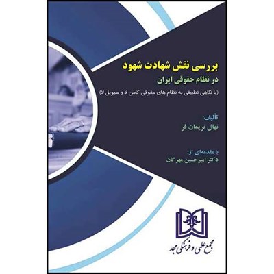 کتاب بررسی نقش شهادت شهود در نظام حقوقی ایران  (با نگاهی تطبیقی به نظام های حقوقی کامن لا و سیویل لا) اثر نهال نریمان فر انتشارات مجمع علمی و فرهنگی مجد