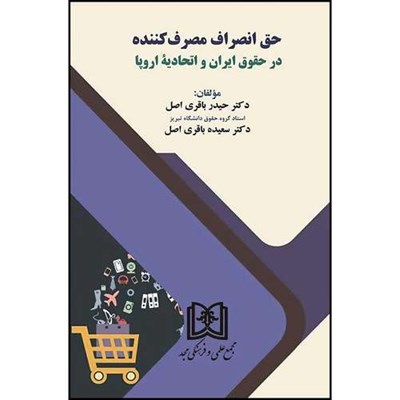 کتاب حق انصراف مصرف کننده در حقوق ایران و اتحادیه اروپا  اثر دکتر سعیده باقری اصل و دکتر حیدر باقری اصل انتشارات مجمع علمی و فرهنگی مجد