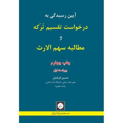 کتاب آیین رسیدگی به درخواست تقسیم ترکه و مطالبه سهم الارث اثر حسین قربانیان انتشارات شهر دانش