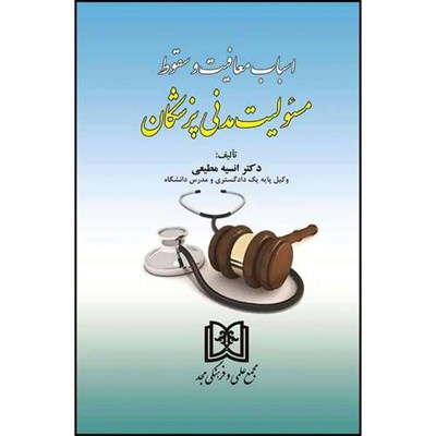 کتاب اسباب معافیت و سقوط مسئولیت مدنی پزشکان  اثر دکتر انسیه مطیعی انتشارات مجمع علمی و فرهنگی مجد