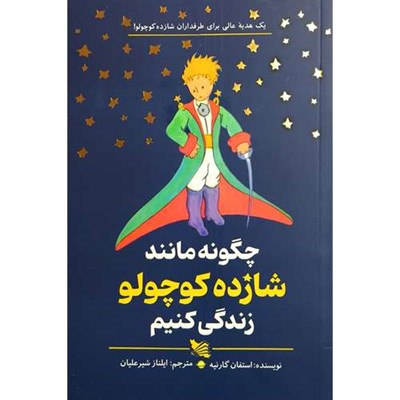 کتاب چگونه مانند شازده كوچولو زندگی كنيم اثر استفان گارنيه انتشارات گوتنبرگ