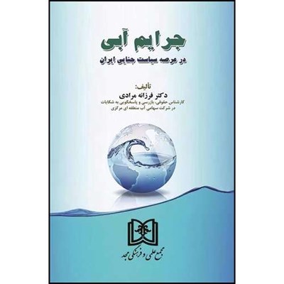 کتاب جرایم آبی در عرصه سیاست جنایی ایران اثر دکتر فرزانه مرادی انتشارات مجمع علمی و فرهنگی مجد