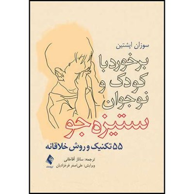 کتاب برخورد با کودک و نوجوان ستیزه جو 55 تکنیک و روش خلاقانه اثر سوزان اپشتین ترجمه ساناز آقاخانی انتشارات ارجمند