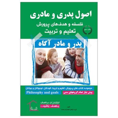 کتاب اصول پدری و مادری فلسفه و هدف های پرورش ، تعلیم و تربیت اثر جمعی از نویسندگان انتشارات با هدف