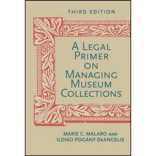 کتاب A Legal Primer on Managing Museum Collections, Third Edition اثر جمعي از نويسندگان انتشارات Smithsonian Books