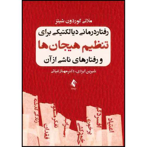 کتاب رفتار درمانی دیالکتیکی برای تنظیم هیجان ها و رفتارهای ناشی از آن اثر ملانی گوردون شیتز ترجمه شیرین ایزدی  و دکتر مهناز غیاثی انتشارات ارجمند