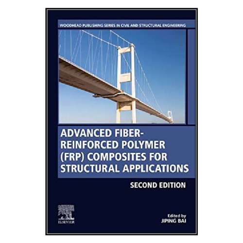  کتاب Advanced Fibre-Reinforced Polymer (Frp) Composites for Structural Applications اثر Jiping bai انتشارات مؤلفين طلايي