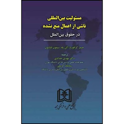 کتاب مسئولیت بین المللی ناشی از اعمال منع نشده در حقوق بین الملل  اثر جیمز کرافورد ترجمه دکترمهدی حدادی و سیامک کریمی انتشارات مجمع علمی و فرهنگی مجد