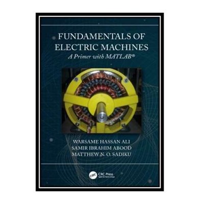 کتاب Fundamentals of electric machines : a primer with MATLAB اثر جمعی از نویسندگان انتشارات مؤلفین طلایی