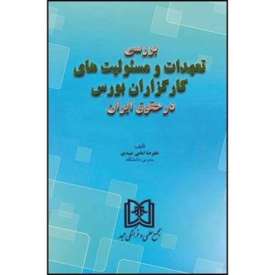 کتاب بررسی تعهدات و مسئولیت های کارگزاران بورس در حقوق ایران  اثر علیرضا امامی میبدی انتشارات مجمع علمی و فرهنگی مجد