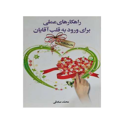 کتاب راهکارهای عملی برای ورود به قلب آقایان اثر محمد صادقی انتشارات سفیر قلم